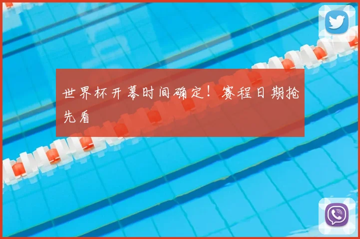 世界杯开幕时间确定!赛程日期抢先看