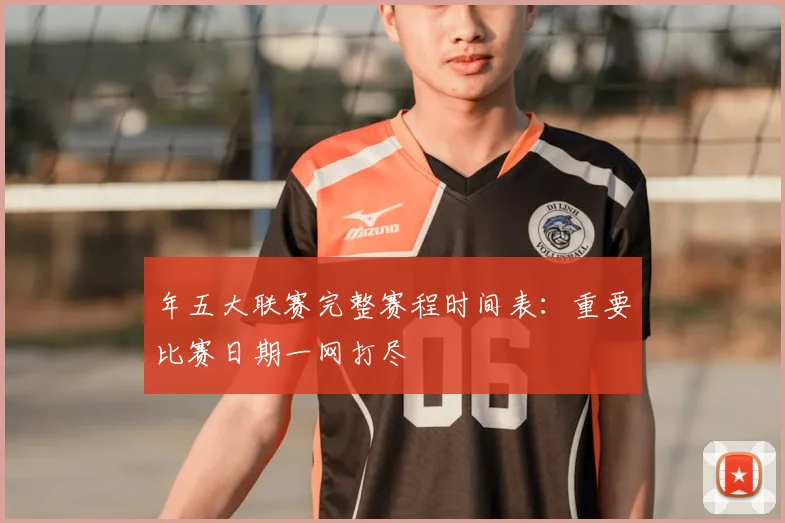 年五大联赛完整赛程时间表：重要比赛日期一网打尽